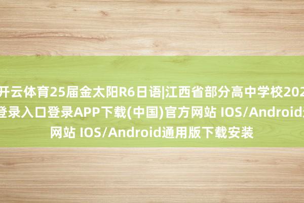 開云體育25屆金太陽R6日語|江西省部分高中學校2024-開云kaiyun登錄入口登錄APP下載(中國)官方網站 IOS/Android通用版下載安裝