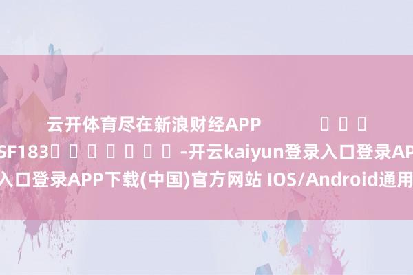 云開體育盡在新浪財經APP            						包袱剪輯：石秀珍 SF183							-開云kaiyun登錄入口登錄APP下載(中國)官方網站 IOS/Android通用版下載安裝