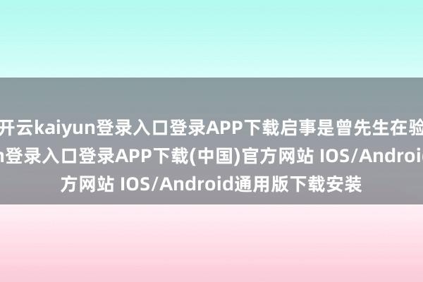 開云kaiyun登錄入口登錄APP下載啟事是曾先生在驗收時-開云kaiyun登錄入口登錄APP下載(中國)官方網站 IOS/Android通用版下載安裝