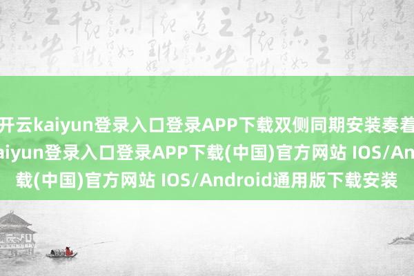 開云kaiyun登錄入口登錄APP下載雙側(cè)同期安裝奏著力為 90.2%-開云kaiyun登錄入口登錄APP下載(中國)官方網(wǎng)站 IOS/Android通用版下載安裝